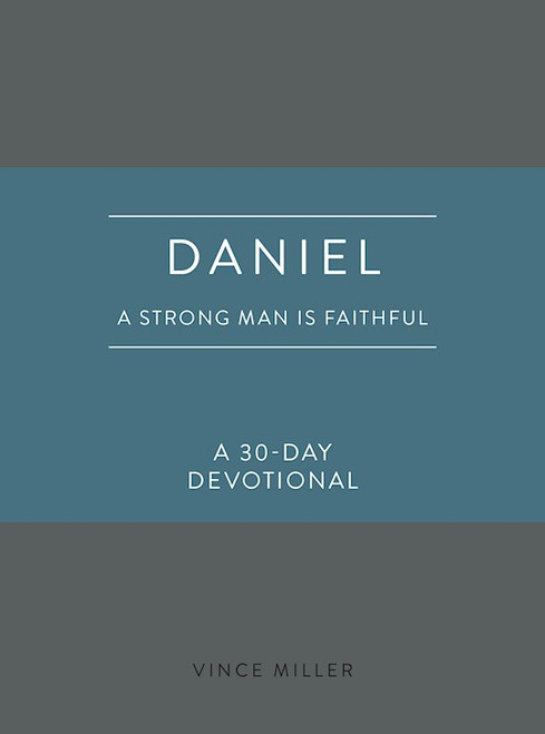 Daniel: A Strong Man Is Faithful by Miller Vince