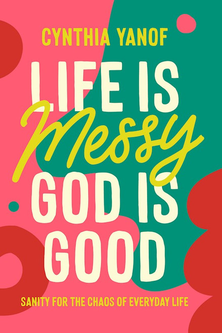 Life Is Messy God Is Good by Yanof Cynthia