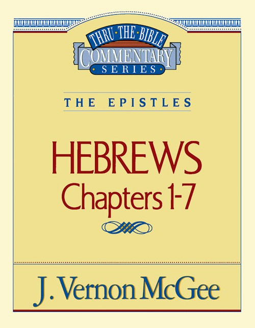 Hebrews: Chapters 1-7 (Thru The Bible Commentary) by McGee J Vernon