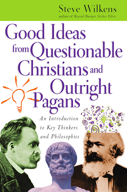 Good Ideas From Questionable Christians And Outright Pagans by Wilkens Steve
