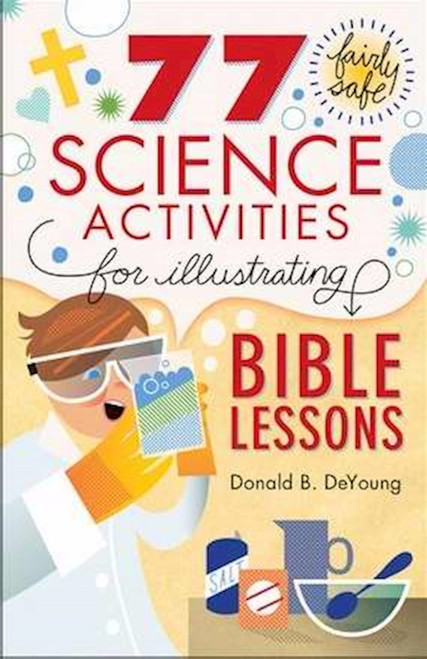 77 Science Activities For Illustrating Bible Lessons by DeYoung Donald