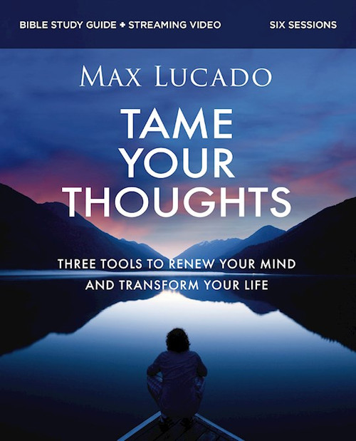 Tame Your Thoughts Bible Study Guide Plus Streaming Video by Lucado Max