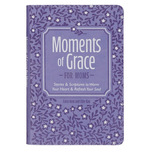 Moments Of Grace For Moms by Kent Carol