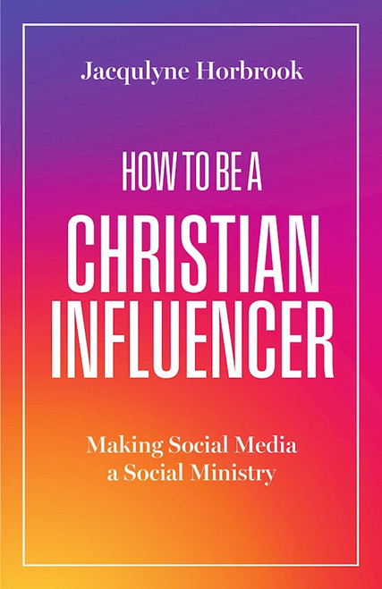 How To Be A Christian Influencer by Horbrook Jacqulyne
