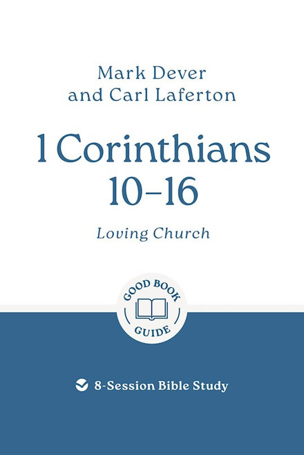 1 Corinthians 10 - 16: Loving Church by Dever Mark