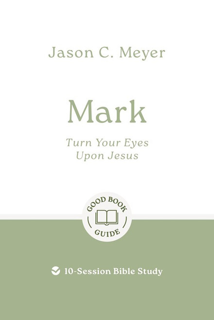 Mark: Turn Your Eyes Upon Jesus by Meyer Jason C