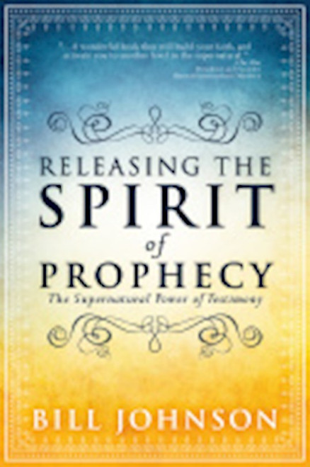 Releasing The Spirit Of Prophecy by Johnson Bill