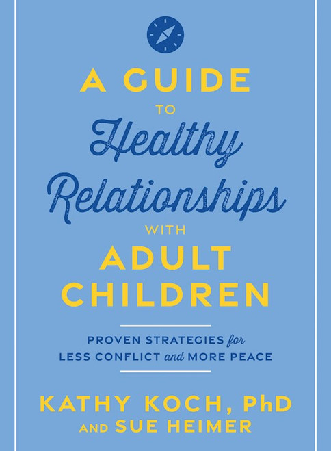 A Guide To Healthy Relationships With Adult Children by Koch Kathy
