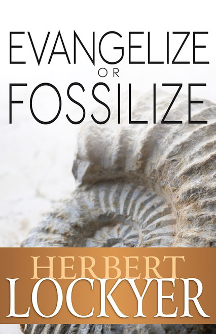 Evangelize Or Fossilize by Lockyer Herbert