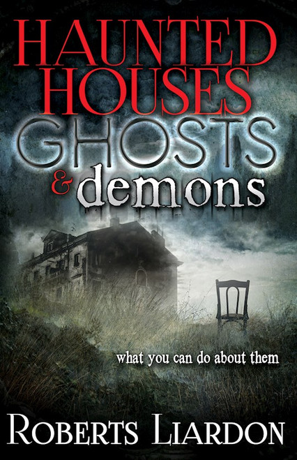 Haunted Houses Ghosts And Demons by Liardon Roberts