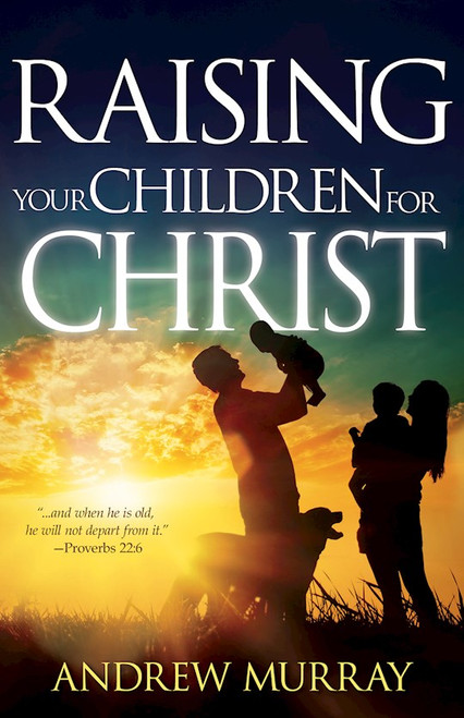 Raising Your Children For Christ by Murray Andrew