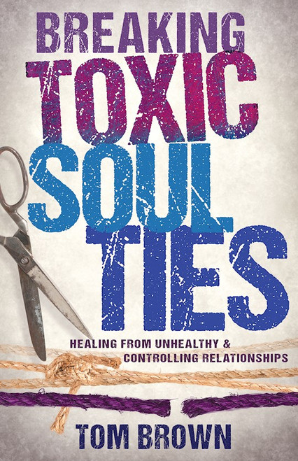 Breaking Toxic Soul Ties by Brown Tom