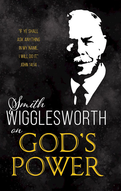 Smith Wigglesworth On Gods Power by Wigglesworth Smith