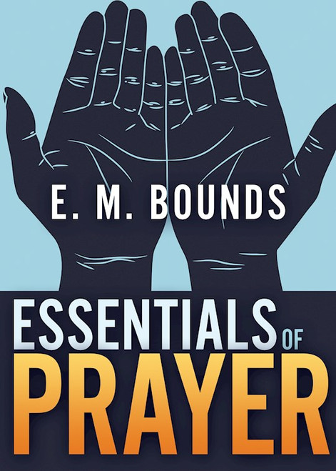 Essentials Of Prayer by Bounds E M