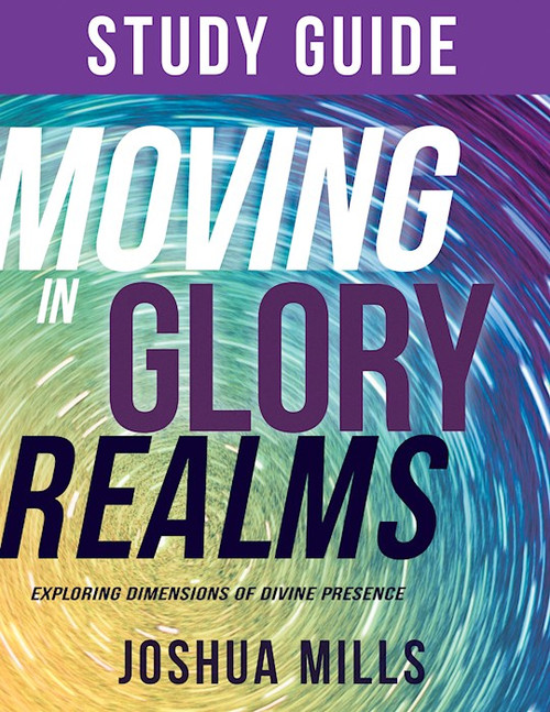 Moving In Glory Realms Study Guide by Mills Joshua
