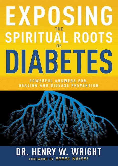 Exposing The Spiritual Roots Of Diabetes by Wright Henry W