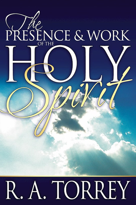 Presence & Work Of The Holy Spirit by Torrey R A
