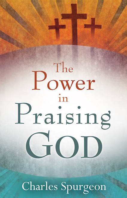 Power In Praising God by Spurgeon C H