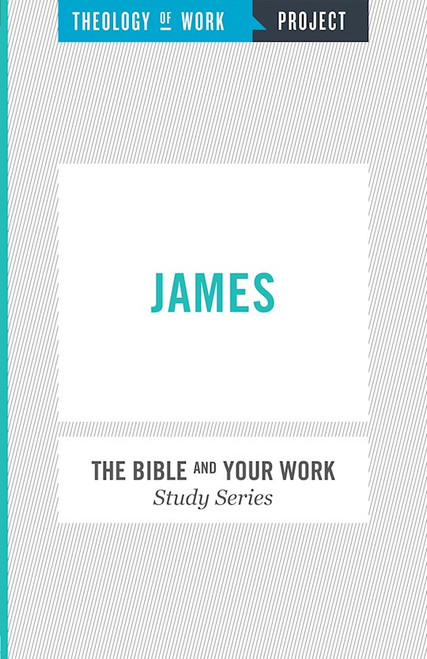 James (Bible And Your Work Study/Theology Of Work Project) by Theology Of Work