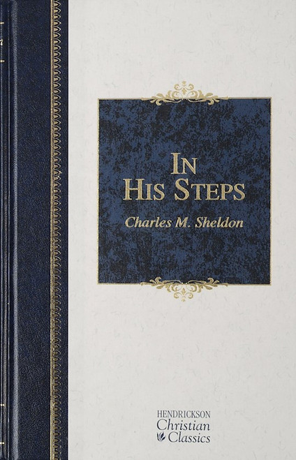 In His Steps (Hendrickson Christian Classics) by Sheldon Charles M