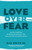 Love Over Fear by White Jr. Dan