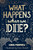 What Happens When We Die? by Morphew Chris