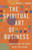 The Spiritual Art Of Business by Rowan Barry L