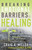Breaking Emotional Barriers To Healing by Miller Craig