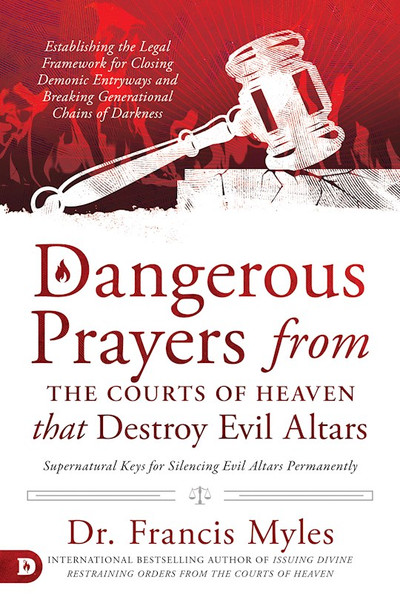 Dangerous Prayers from the Courts Of Heaven that Destroy Evil Altars by Francis Myles - Softcover