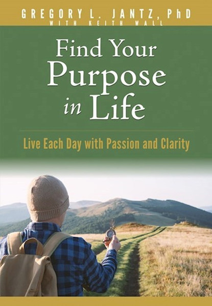 Find Your Purpose In Life by Jantz Gregory L