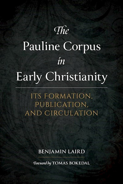 The Pauline Corpus In Early Christianity by Laird Benjamin