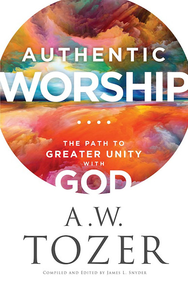 Authentic Worship by Tozer A W