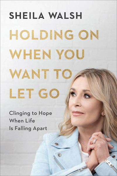 Holding On When You Want To Let Go by Walsh Sheila