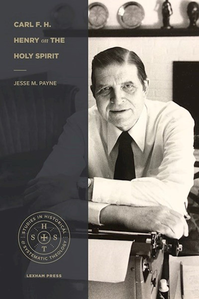 Carl F. H. Henry on the Holy Spirit by Payne Jesse M