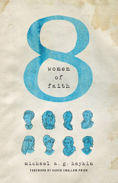 Eight Women Of Faith by Haykin Michael A G