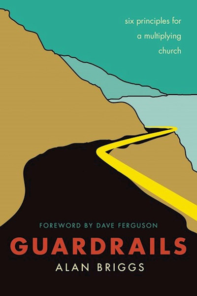 Guardrails: Six Principles For A Multiplying Church by Briggs Alan