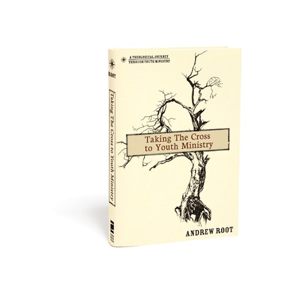 Taking The Cross To Youth Ministry by Root Andrew