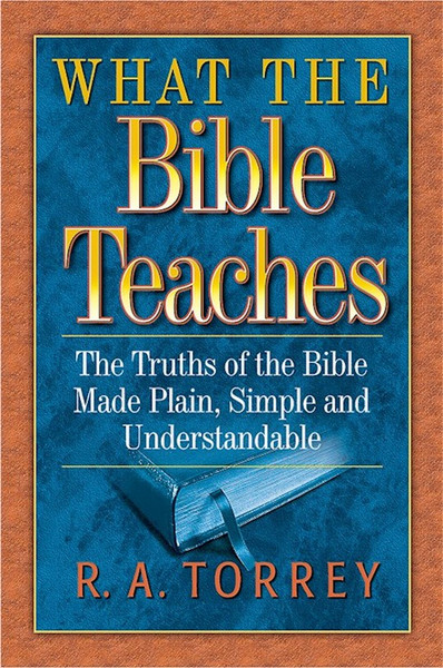 What The Bible Teaches by Torrey R A