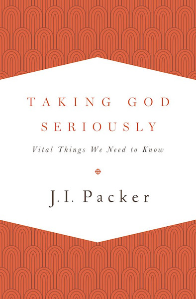 Taking God Seriously by Packer J I