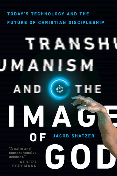 Transhumanism And The Image Of God by Shatzer Jacob