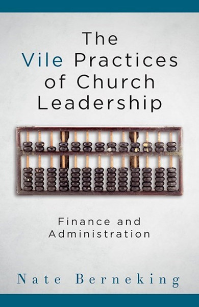 Vile Practices Of Church Leadership by Berneking Nate