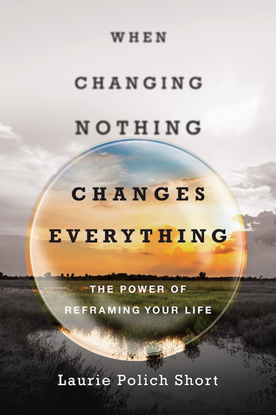 When Changing Nothing Changes Everything by Short Laurie Polic