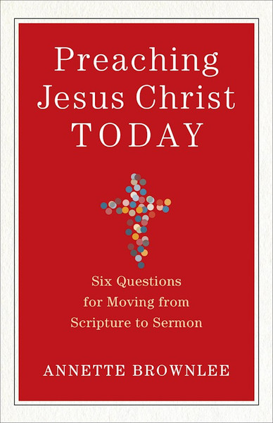 Preaching Jesus Christ Today by Brownlee Annette