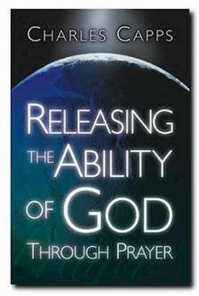 Releasing The Ability Of God Through Prayer by Capps Charles
