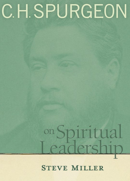 C H Spurgeon On Spiritual Leadership by Miller Steve