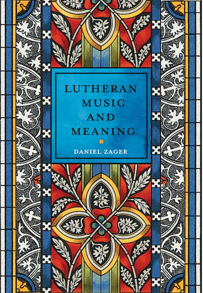 Lutheran Music And Meaning by Zager Daniel