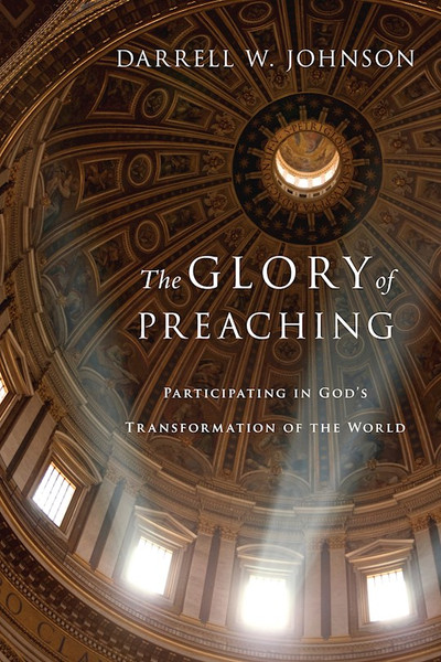 Glory Of Preaching by Johnson Darrell W