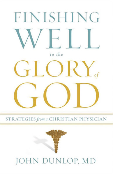 Finishing Well To The Glory Of God by Dunlop John