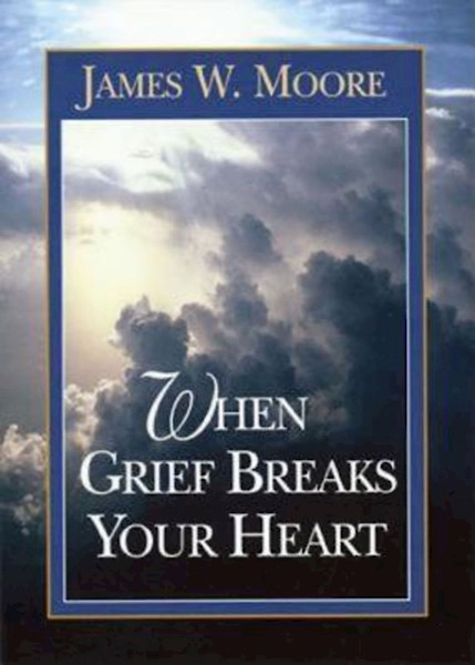 When Grief Breaks Your Heart by Moore James