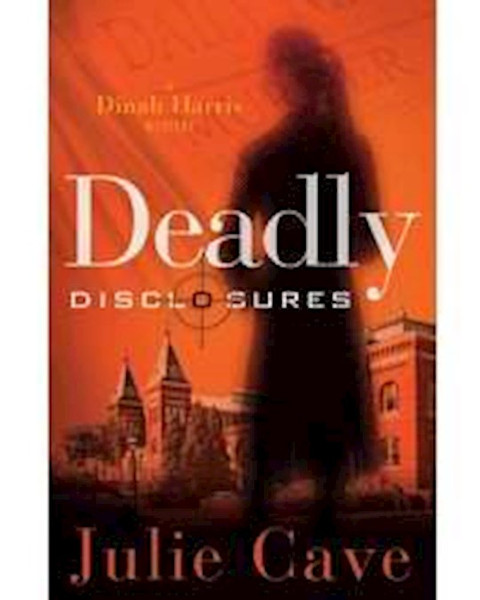 Deadly Disclosures (Dinah Harris Mystery 1) by Cave Julie